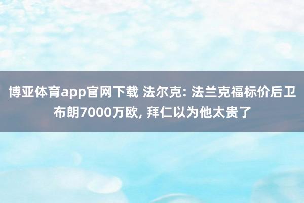 博亚体育app官网下载 法尔克: 法兰克福标价后卫布朗7000万欧， 拜仁以为他太贵了