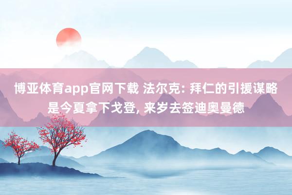 博亚体育app官网下载 法尔克: 拜仁的引援谋略是今夏拿下戈登， 来岁去签迪奥曼德