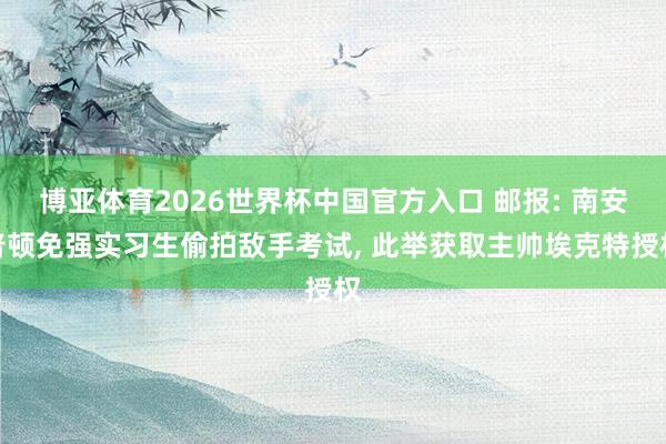 博亚体育2026世界杯中国官方入口 邮报: 南安普顿免强实习生偷拍敌手考试， 此举获取主帅埃克特授权