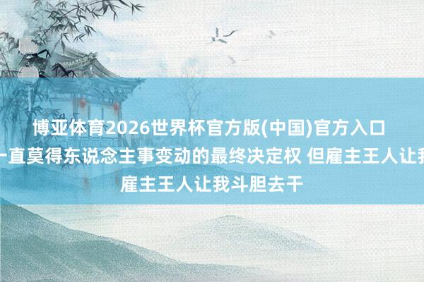 博亚体育2026世界杯官方版(中国)官方入口 莱利：我一直莫得东说念主事变动的最终决定权 但雇主王人让我斗胆去干